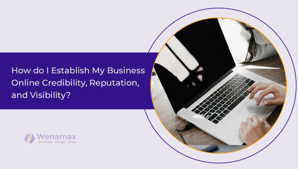 How do I Establish My Business Online Credibility, Reputation, and Visibility - Wenamax