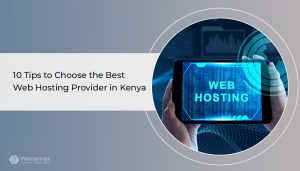 10 Tips to Choose the Best Web Hosting Provider in Kenya
