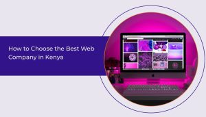How to Choose the Best Web Design Company in Kenya