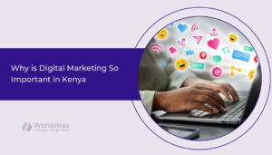 Why is Digital Marketing So Important in Kenya