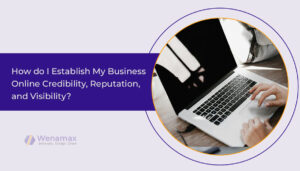 How do I Establish My Business Online Credibility, Reputation, and Visibility - Wenamax